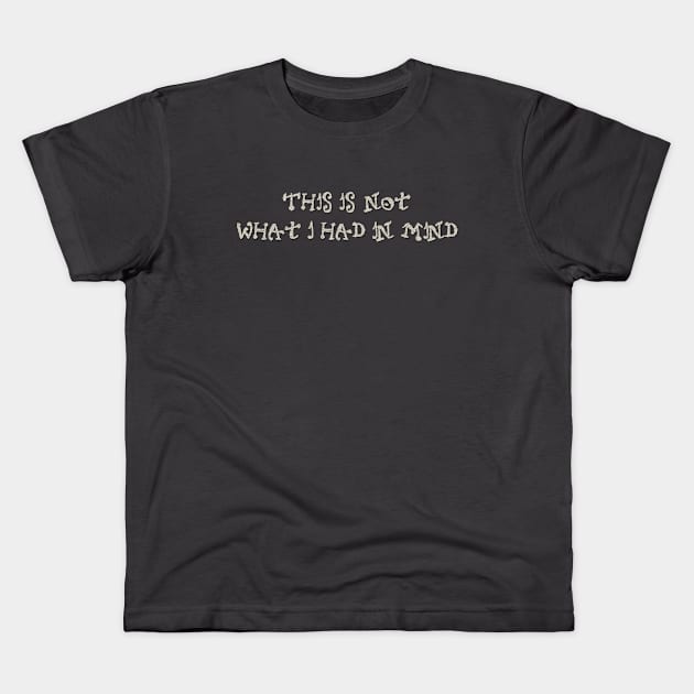 This is not what I had in mind Kids T-Shirt by SnarkCentral